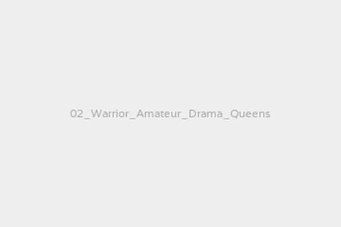 02_Warrior_Amateur_Drama_Queens