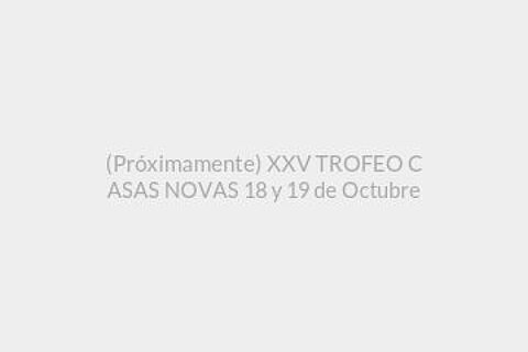 (Próximamente) XXV TROFEO CASAS NOVAS 18 y 19 de Octubre
