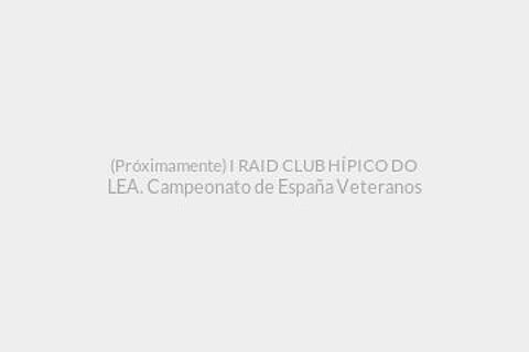 (Próximamente) I RAID CLUB HÍPICO DO LEA. Campeonato de España Veteranos