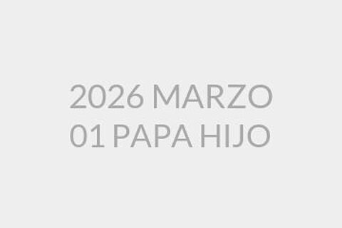 2026 MARZO 01 PAPA HIJO