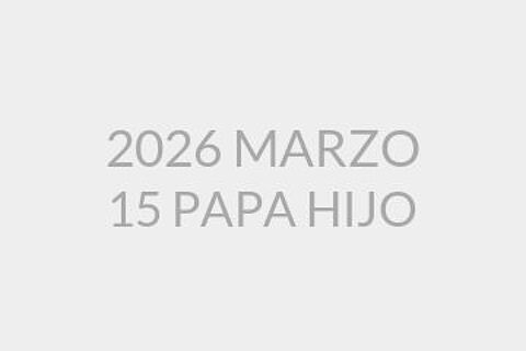 2026 MARZO 15 PAPA HIJO
