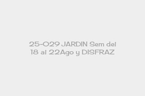 25-029 JARDIN Sem del 18 al 22Ago y DISFRAZ