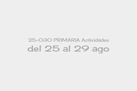25-030 PRIMARIA Actividades del 25 al 29 ago